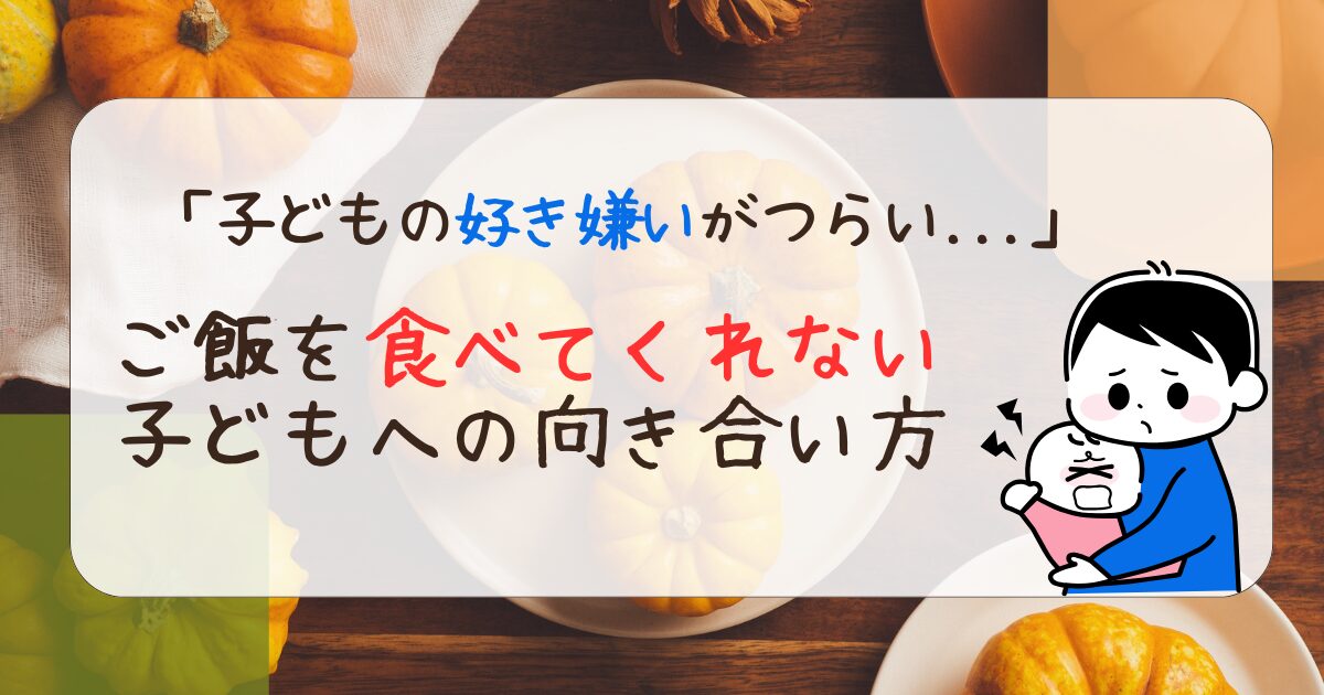 「子どもの好き嫌いがつらい」ご飯を食べてくれない子どもへの向き合い方。